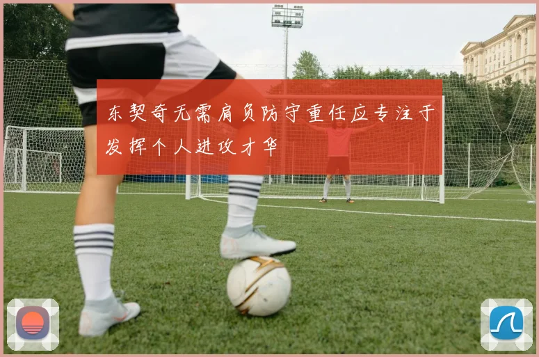 东契奇无需肩负防守重任应专注于发挥个人进攻才华