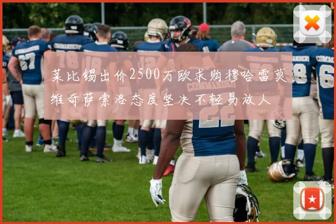 莱比锡出价2500万欧求购穆哈雷莫维奇萨索洛态度坚决不轻易放人