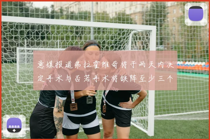 意媒报道弗拉霍维奇将于两天内决定手术与否若手术将缺阵至少三个月