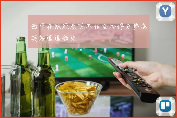 西甲在欧冠表现不佳场均得分垫底英超遥遥领先